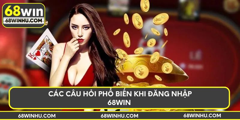 Các câu hỏi phổ biến khi đăng nhập 68win
