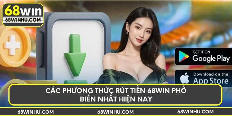 Các phương thức rút tiền 68win phổ biến nhất hiện nay