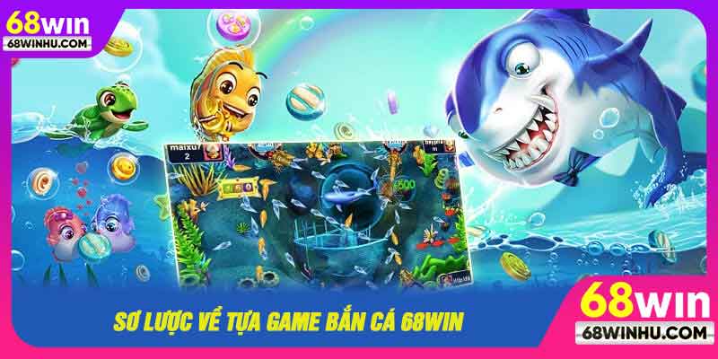 Giới thiệu về tựa game bắn cá 68win