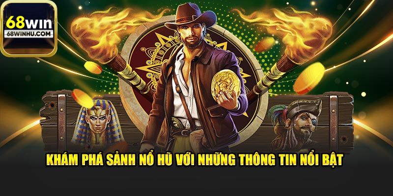 Khám phá các thông tin nổi bật sảnh nổ hũ 68win