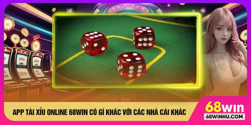 App tài xỉu online 68win có gì khác với các nhà cái khác
