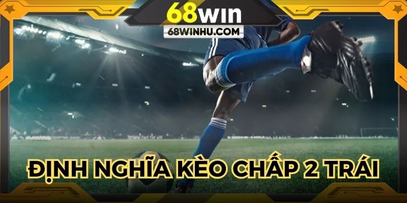Định nghĩa chính xác kèo chấp 2 trái tại 68win.com