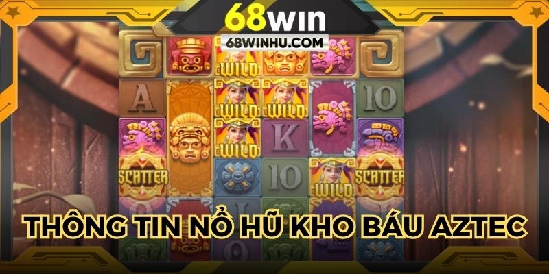 Tổng quan thông tin về game nổ hũ kho báu Aztec đình đám