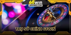 Trụ Sở Chính 68win - Tiêu Chí Đánh Giá Sự Uy Tín Nhà Cái